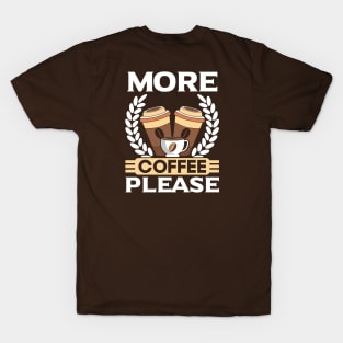 MORE COFFEE PLEASE T-Shirt